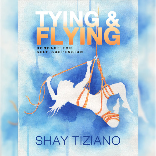 Book - Tying and Flying: Bondage for self-suspension - By Shay Tiziano